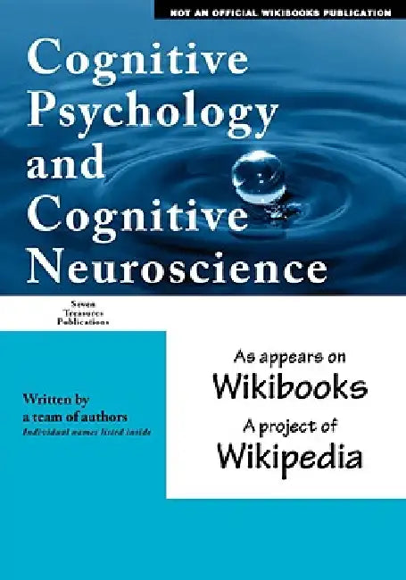 Cognitive Psychology and Cognitive Neuroscience: as appears on Wikibooks, a project of Wikipedia by Wikipedia Wikibooks, Seven Treasures Publications