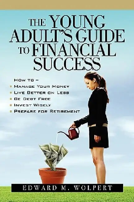 The Young Adult's Guide to Financial Success by Edward M. Wolpert