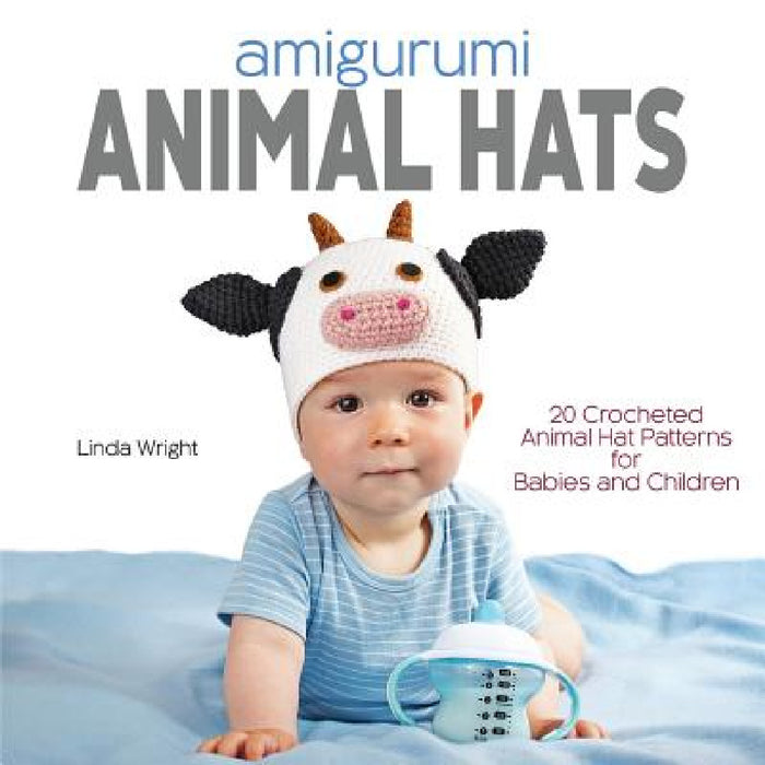 Amigurumi Animal Hats: 20 Crocheted Animal Hat Patterns for Babies and Children by Linda Wright