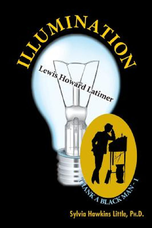 Illumination: Lewis Howard Latimer: Thank A Black Man Series - 1 by Ph. D. Sylvia Hawkins Little, D. Rodriguez, III Little Grant F.