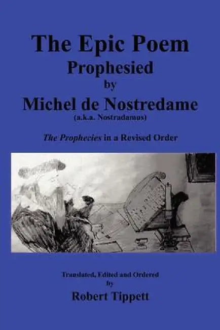 The Epic Poem Prophesied by Nostradamus: The Prophecies in a Revised Order by Robert Tippett