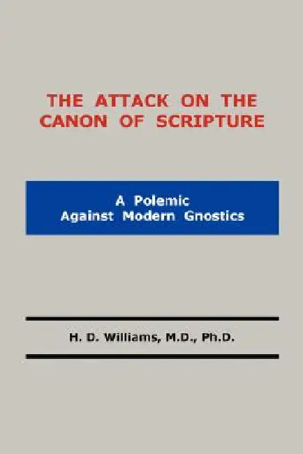 The Attack on the Canon of Scripture by M. D. Ph. D. H. D. Williams