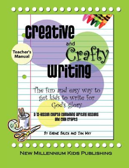 Creative and Crafty Writing-Teacher's Manual: How to Get Kids to Write for the Glory of God by Jan May, Karine Bauch