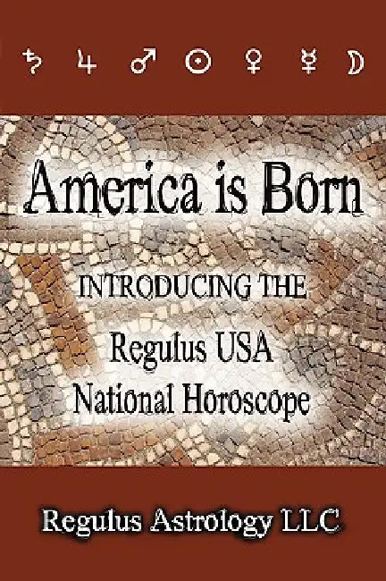 America is Born: Introducing the Regulus USA National Horoscope by Regulus Astrology LLC