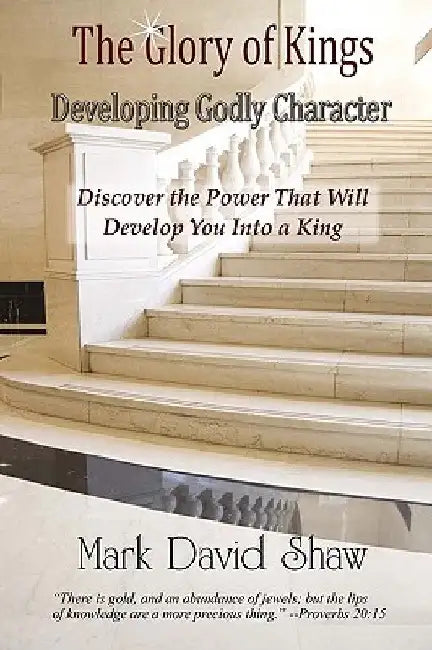 The Glory of Kings: Developing Godly Character by Mark David Shaw