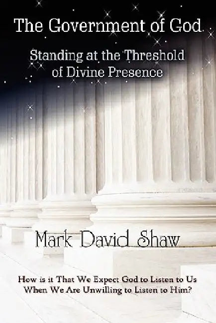 The Government of God: Standing at the Threshold of Divine Presence by Mark David Shaw