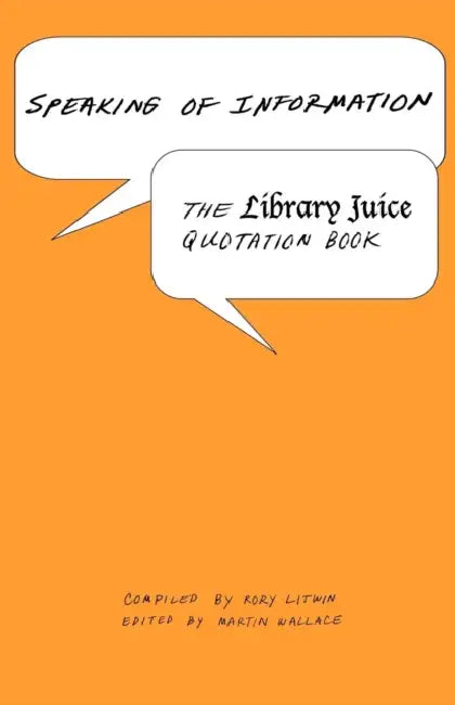 Speaking of Information: The Library Juice Quotation Book by Rory Litwin, Martin Wallace, Michael Gorman
