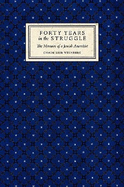 Forty Years in the Struggle: The Memoirs of a Jewish Anarchist by Chaim Leib Weinberg, Robert Helms, Naomi Cohen