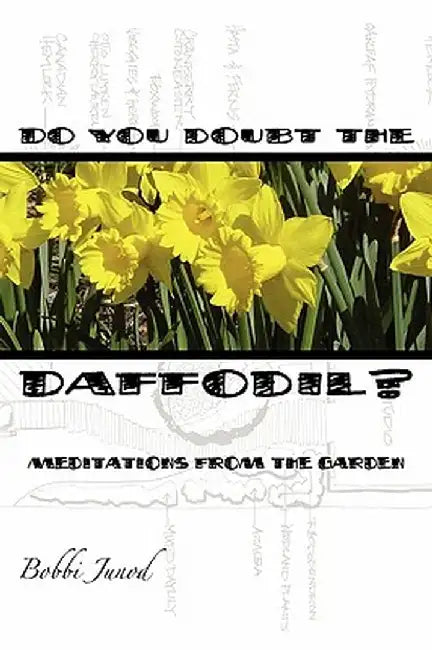 Do You Doubt the Daffodil? by Bobbi Junod