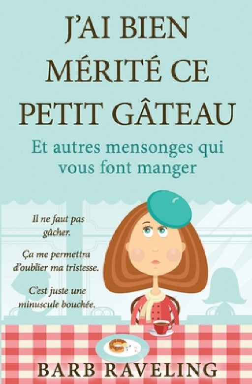 J'ai bien mérité ce petit gâteau (et autres mensonges qui vous font manger): Une ressource chrétienne sur la perte de poids by Nolwenn Garaud, Barb Raveling