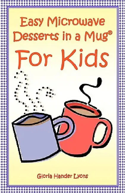 Easy Microwave Desserts In A Mug For Kids by Gloria Hander Lyons