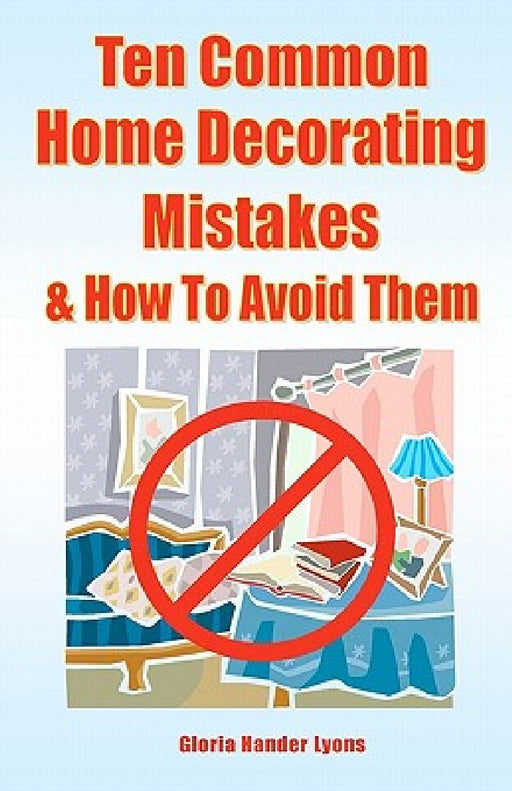 Ten Common Home Decorating Mistakes & How To Avoid Them by Gloria Hander Lyons