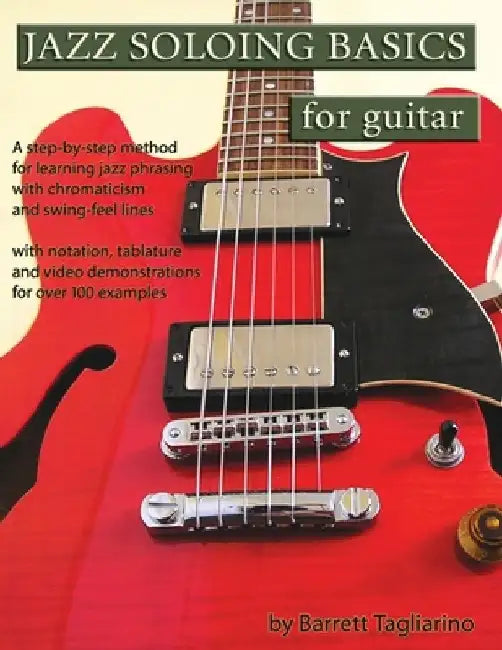 Jazz Soloing Basics for Guitar: A step-by-step method for learning jazz phrasing with chromaticism and swing-feel lines by Barrett Tagliarino