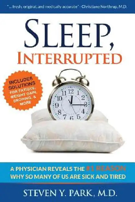 Sleep, Interrupted: A physician reveals the #1 reason why so many of us are sick and tired by Steven Y. Park