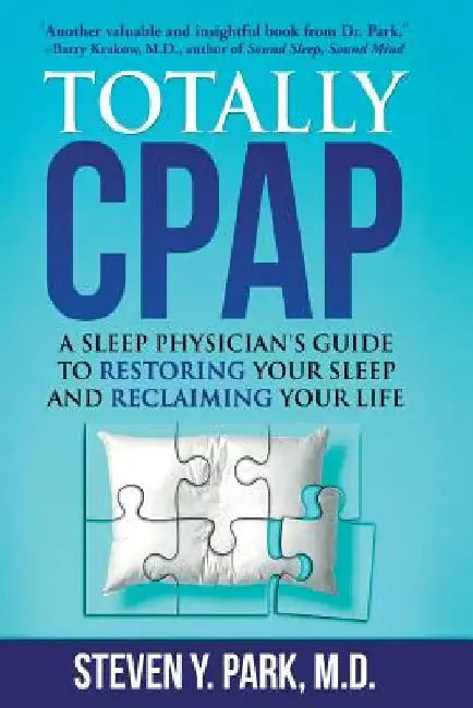Totally CPAP: A Sleep Physician's Guide to Restoring Your Sleep and Reclaiming Your Life by Steven Y. Park