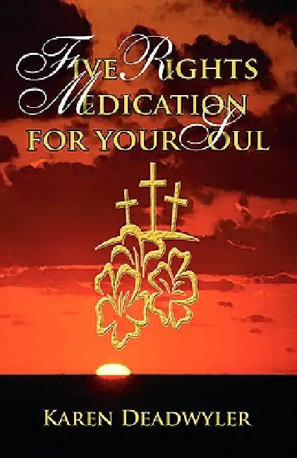 Five Rights Medication for your Soul by Karen Deadwyler