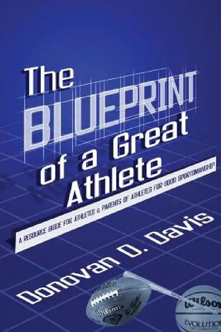 The Blueprint of a Great Athlete by Donovan D. Davis