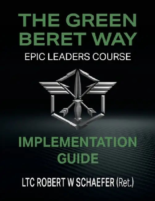 The Green Beret Way Implementation Guide by Robert W. Schaefer
