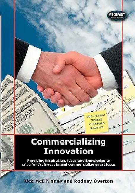 Commercializing Innovation: Providing Inspiration, Ideas And Knowledge To Raise Funds, Invest In And Commercialize Great Ideas by Rodney Overton