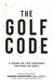 The Golf Code: A Guide To Life Through The Eyes Of Golf by George Bakrnchev