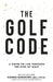 The Golf Code: A Guide To Life Through The Eyes Of Golf by George Bakrnchev