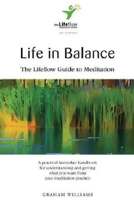 Life in Balance: The Lifeflow Guide to Meditation by Graham Williams