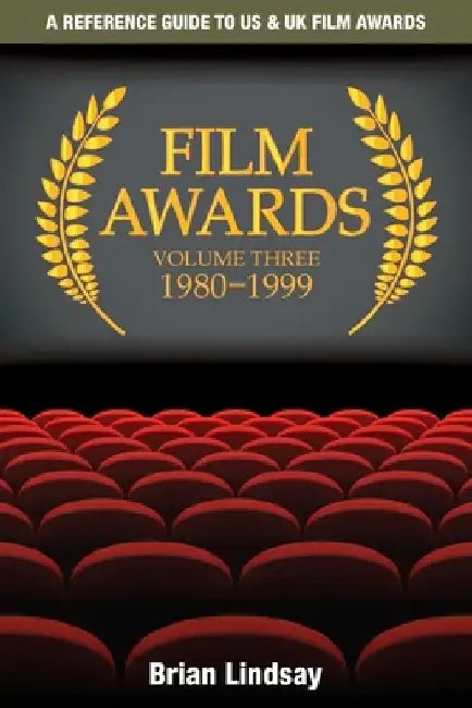 Film Awards: A Reference Guide to US & UK Film Awards Volume Three 1980-1999 by Brian Lindsay