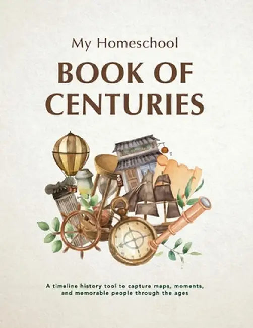 My Homeschool Book of Centuries: A timeline history book to capture maps, moments, and memorable people through the ages. by Michelle R. Morrow