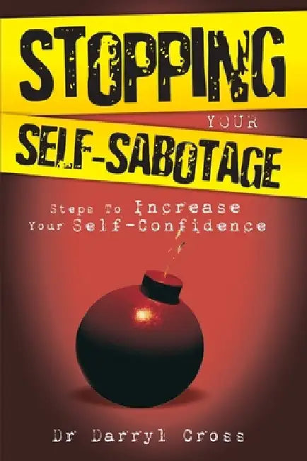 Stopping Your Self-Sabotage: Steps to Increase Your Self-Confidence by Darryl Cross