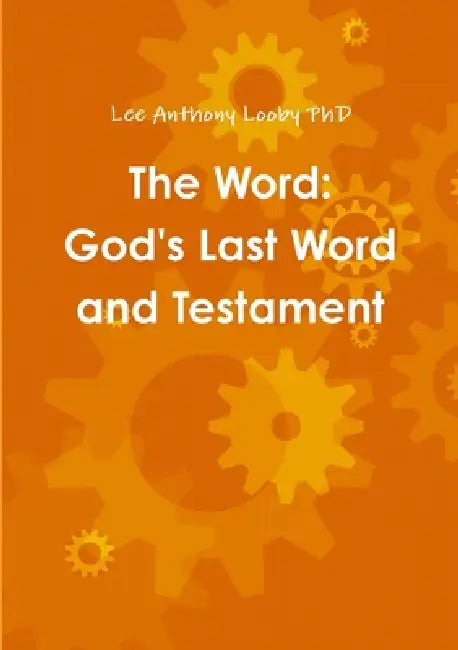 The Word: God's Last Word and Testament by Lee Anthony Looby