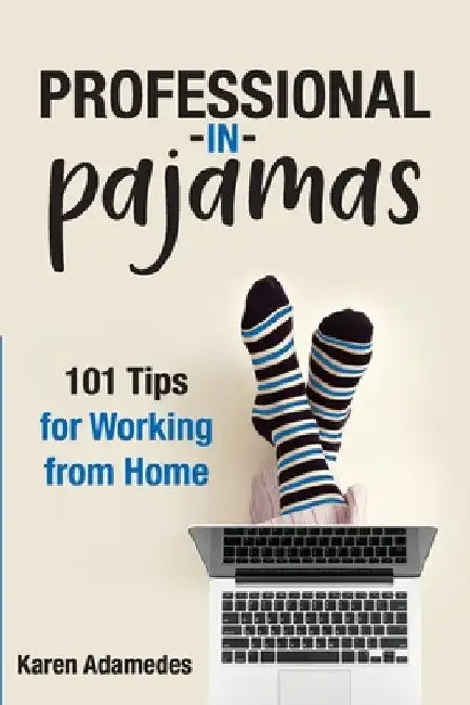 Professional in Pajamas: 101 Tips for Working from Home by Karen Adamedes