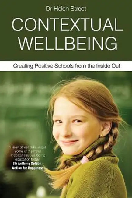 Contextual Wellbeing: Creating Positive Schools from the Inside Out by Helen Louise Street
