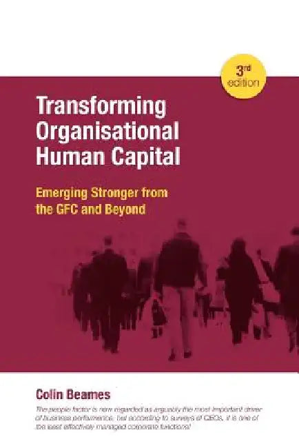 Transforming Organisational Human Capital - Emerging Stronger from the GFC and Beyond - 3rd Edition by Colin Beames