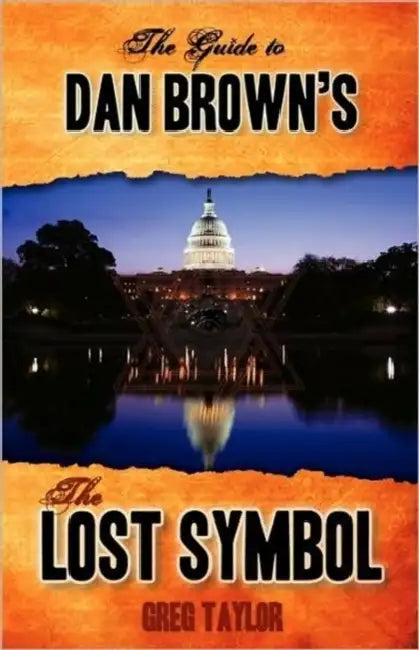 The Guide to Dan Brown's The Lost Symbol: Freemasonry, Noetic Science, and the Hidden History of America by Greg Taylor
