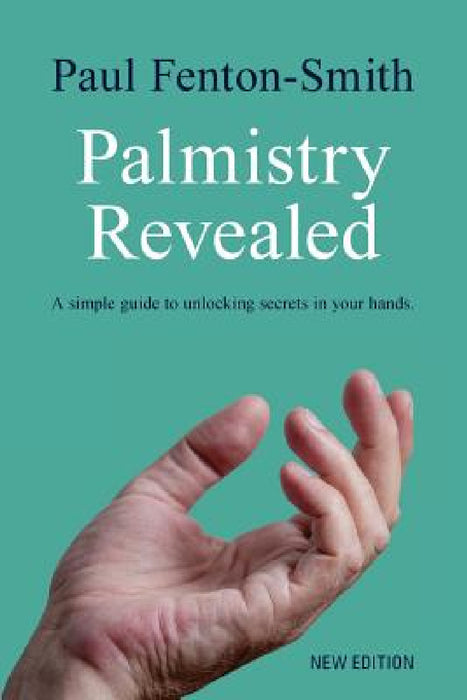 Palmistry Revealed: A guide to reading the map of your life by Paul J. Fenton-Smith