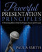 Powerful Presentation Principles: 52 Presenting Rules to Help You Prepare, Present and Persuade by Paula Smith
