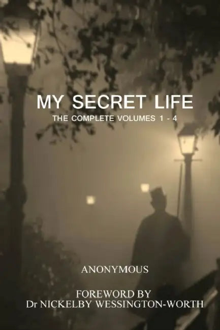 My Secret Life: The Complete Volumes 1 - 4 by Anonymous, Nickelby Wessington-Worth