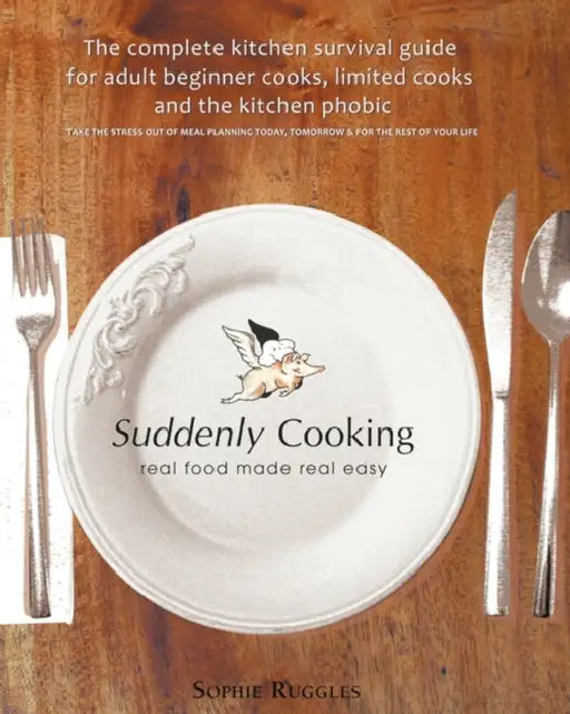Suddenly Cooking - Real Food Made Real Easy by Sophie Louisa Ruggles