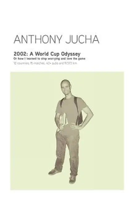 2002: A World Cup Odyssey by Anthony Ludwik Jucha