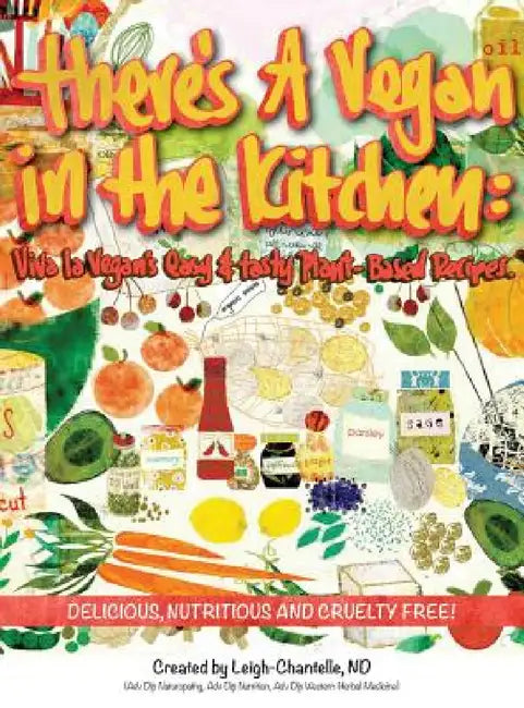 There's a Vegan in the Kitchen: Viva La Vegan's Easy and Tasty Plant-Based Recipes by Leigh-Chantelle, Sarah Kiser, Carol Slater
