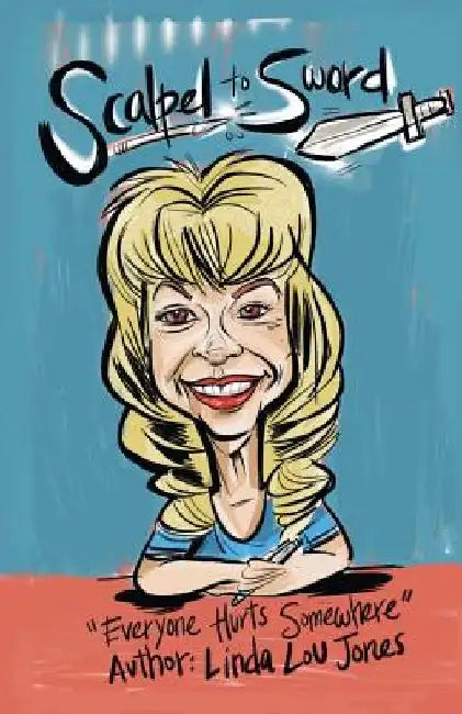 Scalpel To Sword: Everyone Hurts Somewhere by Linda Lou Jones