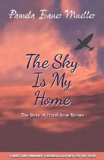 The Sky Is My Home: The Story of Hazel Jane Raines by Pamela Bauer Mueller