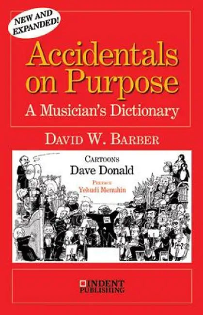 Accidentals on Purpose: A Musician's Dictionary by David William Barber