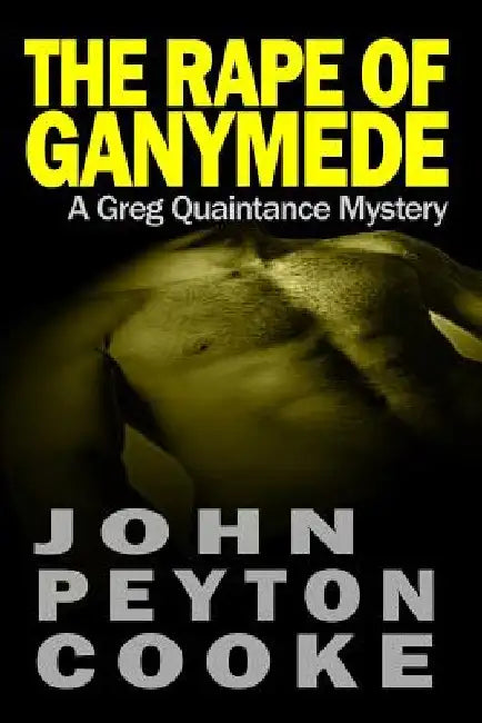The Rape Of Ganymede: A Greg Quaintance Novel by John Peyton Cooke