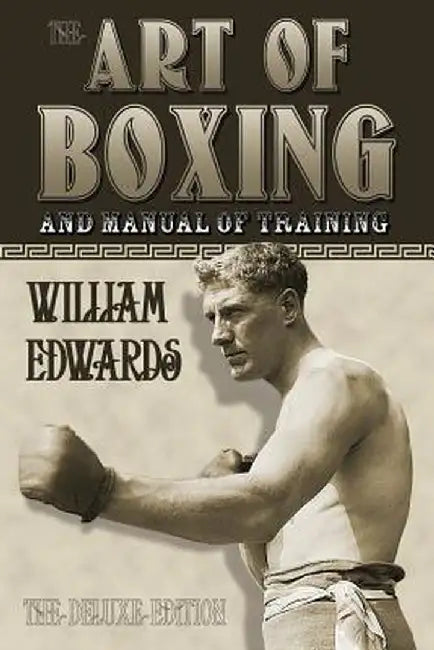Art of Boxing and Manual of Training: The Deluxe Edition by William Edwards