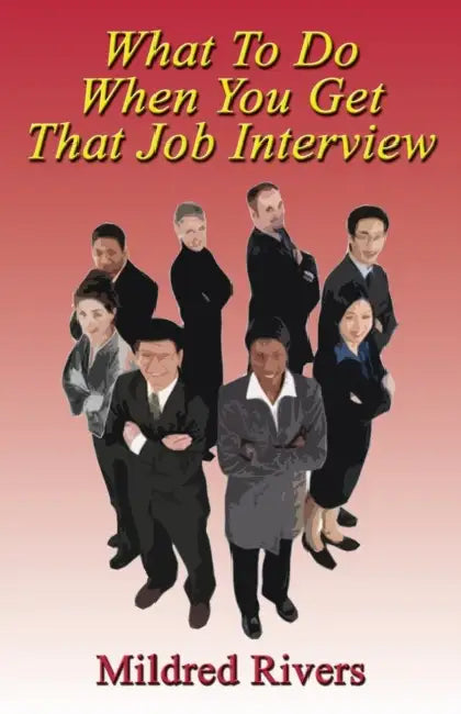 What to Do When You Get That Job Interview by Mildred Rivers
