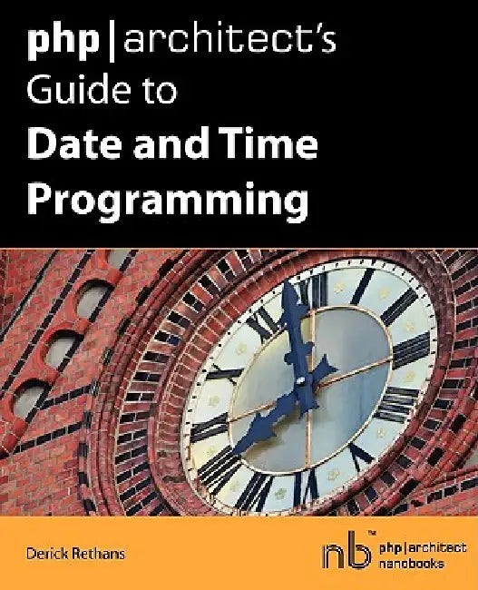 PHP/Architect's Guide to Date and Time Programming by Derick Rethans