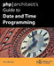 PHP/Architect's Guide to Date and Time Programming by Derick Rethans
