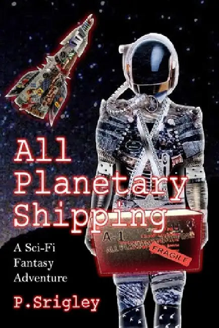 All Planetary Shipping: A Sci-Fi Fantasy Adventure by Patricia Srigley