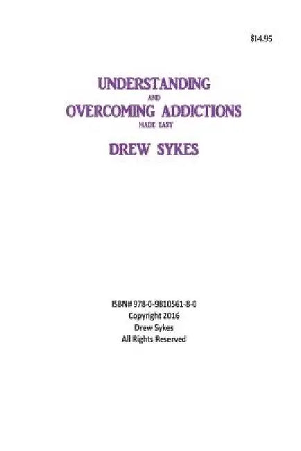 Understanding and Overcoming Addictions made easy by Drew William Sykes